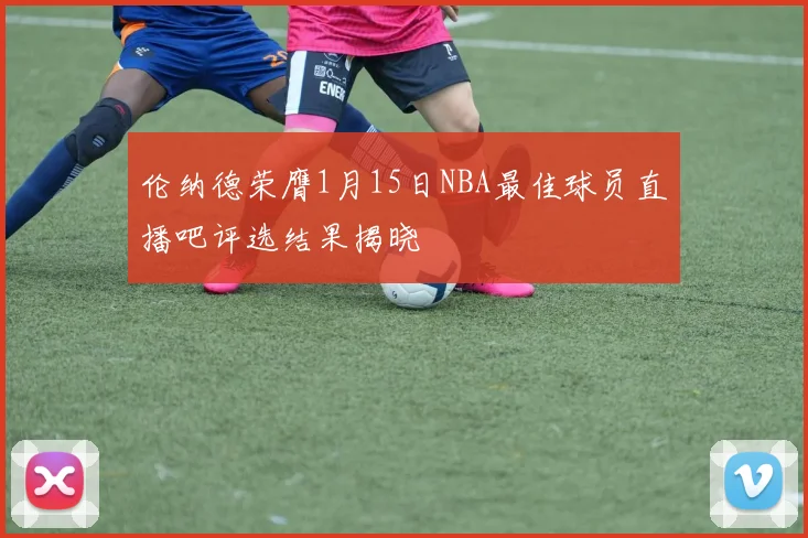 伦纳德荣膺1月15日NBA最佳球员直播吧评选结果揭晓